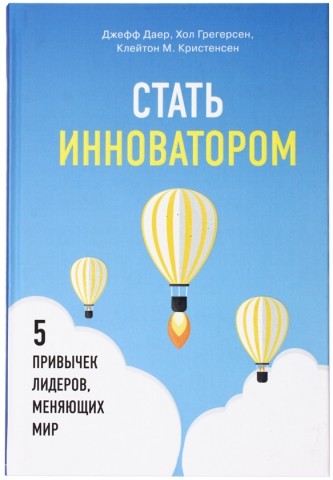 Книга Джефф Даер «Стать инноватором. 5 привычек лидеров,меняющих мир», 170*240 мм, 160 л., твердый переплет Книга Джефф Даер «Стать инноватором. 5 привычек лидеров,меняющих мир», 170*240 мм, 160 л., твердый переплет